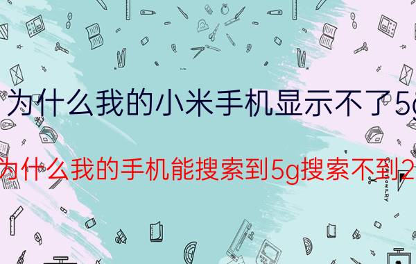 为什么我的小米手机显示不了5g 为什么我的手机能搜索到5g搜索不到2.4g？